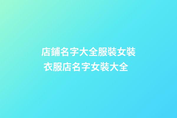 店鋪名字大全服裝女裝 衣服店名字女裝大全-第1張-店鋪起名-玄機(jī)派